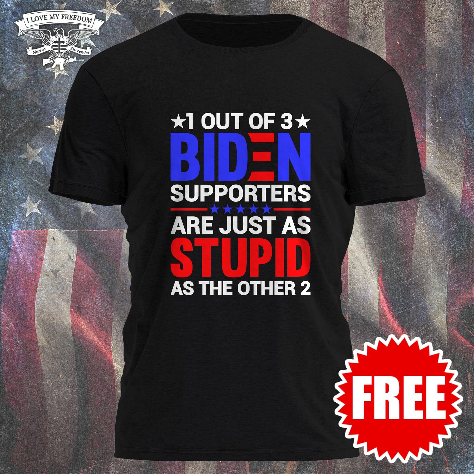 1 Out Of 3 Biden Supporters Are Just As Stupid AS The Other 2 Tee Order ...